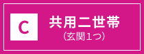 C.共用二世帯(玄関1つ)