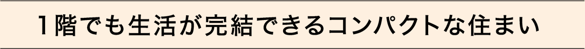 1階でも生活が完結できるコンパクトな住まい